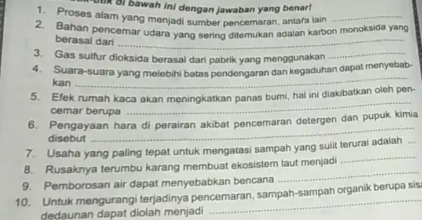 1. Proses alam yang menjadi sumber pencemaran antara lain __ atteduk di bawah ini dengan jawaban yang benar! 2. Bahan pencemar udara adalah monoksida