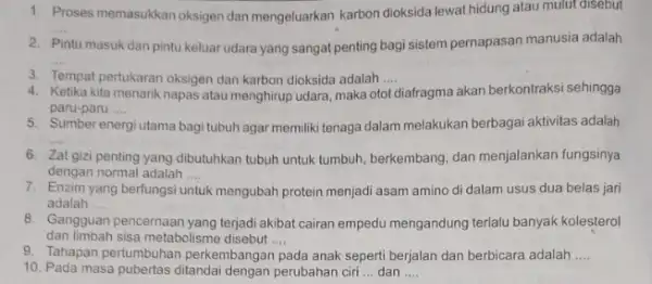 1. Proses memasukkan oksigen dan mengeluarkan karbon dioksida lewat hidung atau mulut disebut __ 2. Pintu masuk dan pintu keluar udara yang sangat penting