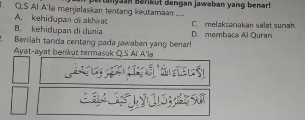 1. Q.S AI A'la menjelaskan tentang keutamaan __ -yuan-pertanya an berikut dengan jawaban yang benar! A. kehidupan di akhirat B. kehidupan di dunia C.