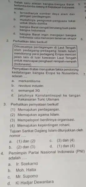 1. Salah satu alasan bangsa-bangsa Barat adalah __ berlomba-lomba datang di Kepulauan Indonesia jaringan perdagangan a. tersedianya sumber daya alam dan untuk diadu domba