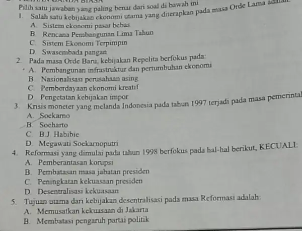 1. Salah satu kebijakan ekonomi utama yang diterapkan pada masa Orde Lama adalah. A. Sistem ekonomi pasar bebas B. Rencana Pembangunan Lima Tahun C.