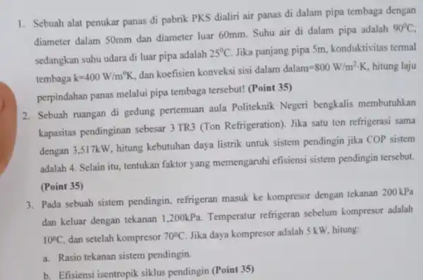 1. Sebuah alat penukar panas di pabrik PKS dialiri air panas di dalam pipa tembaga dengan diameter dalam 50mm dan diameter luar 60mm. Suhu