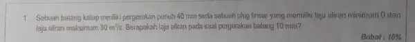 1. Sebuah batang katup mmilki pergerakan penuh 40 mm serta sebuah plug linear yang memiliki laju aliran minimum 0 dan laju aliran maksimum 30m^3/s.