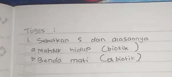 1 Sebutkan 5 dan alasannya a Mahluk hidup (biotik) checkmark Benda mati (abiotik)