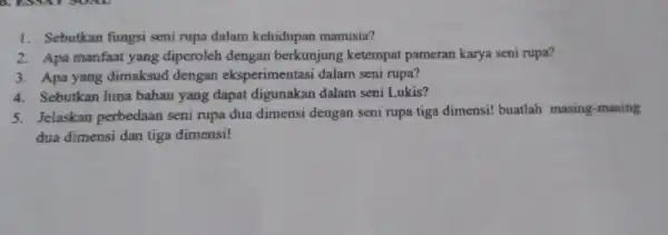 1. Sebutkan fungsi seni rupa dalam kehidupan manusia? 2. Apa manfaat yang diperoleh dengan berkunjung ketempat pameran karya seni rupa? 3. Apa yang dimaksud