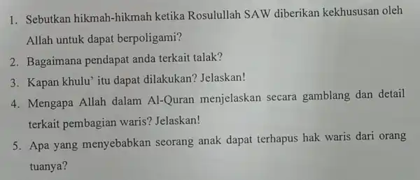 1. Sebutkan hikmah-hikmah ketika Rosulullah SAW diberikan kekhususan oleh Allah untuk dapat berpoligami? 2. Bagaimana pendapat anda terkait talak? 3. Kapan khulu'itu dapat dilakukan?Jelaskan!