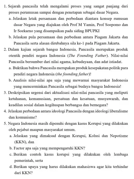 1. Sejarah pancasila telah mengalami proses yang sangat panjang dari proses perumusan sampai dengan penetapan sebagai dasar Negara. a. Jelaskan letak persamaan dan perbedaan