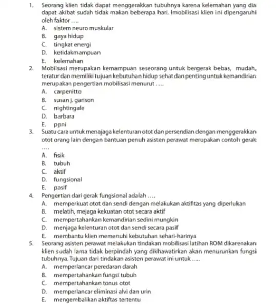 1. Seorang klien tidak dapat menggerakkan tubuhnya karena kelemahan yang dia dapat akibat sudah tidak makan beberapa hari. Imobilisasi klien ini dipengaruhi oleh faktor