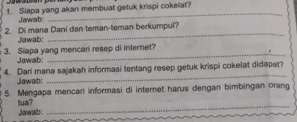 1. Siapa yang akan membuat getuk krispi cokelat? Jawab: __ 2. Di mana Dani dan teman-teman berkumpul? Jawab: __ 3. Siapa yang mencari resep