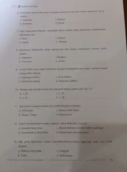 (1) UNITED TRACTORS 6.Komponon eloktronika yang merupakar pertemuan junction antara material P dan N adalah __ a. Capasitor c. Resistor b Transistor d. Dioda