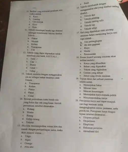 10. Beriku t yang termasuk peralatar seni Lukis adalah __ a. Kayu b. Canting c. Cat minyak d. Kaca e. Kain 11 Teknik menempel