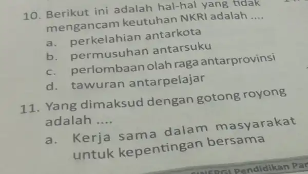 10. Berikut ini adalah hal-hal yang tidak mengancam keutuhan NKRI adalah __ a. perkelahian antarkota b permusuhan antarsuku C perlombaan olah raga antarprovinsi d