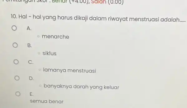 10. Hal-hal yang harus dikaji dalam riwayat menstruasi adalah. __ A. menarche B. - siklus C. - lamanya menstruasi D. banyaknya darah yang keluar