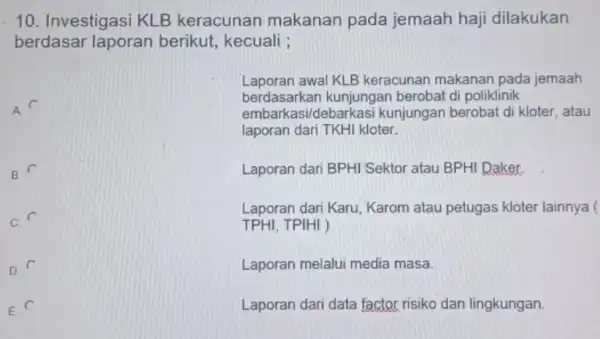 10. Investigasi KLB keracunan makanan pada jemaah haji dilakukan berdasar laporan berikut, kecuali ; A. B. Laporan awal KLB keracunan makanan pada jemaah berdasarkan