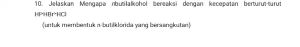 10. Jelaskan Mengapa nbutilalkohol bereaksi dengan kecepatan berturut-turut HIgt HBrgt HCl (untuk membentuk n-butiklorida yang bersangkutan)