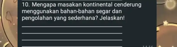 10 Mengapa masakan kontinental cenderung menggunakar bahan-bahan segar dan pengolahan yang sederhana?Jelaskan! __