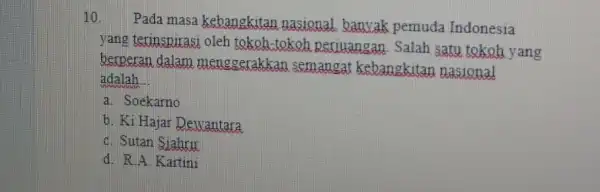 10. Pada masa kebangkitan nasional banvak pemuda Indonesia yang terinspirasi oleh tokoh-tokoh perjuangan Salah satu tokoh yang berperan dalam menggerakkan semangat kebangkitan nasional adalah