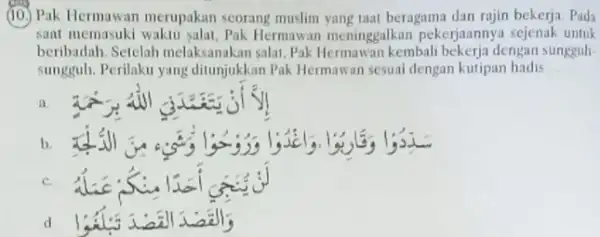 (10. Pak Hermawan merupakan seorang muslim yang taat beragama dan rajin bekerja Pada sant memasuki waktu salat.Pak Hermawan meninggalkan pekerjaannya sejenak untuk beribadah. Setelah