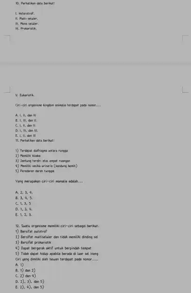 10. Perhatikan data berikut: I. Heterotrof. 11. Multi seluler. III. Mono seluler. IV. Prokariotik. V. Eukariotik. Ciri-ciri organisme kingdom animalia terdapat pada nomor. __