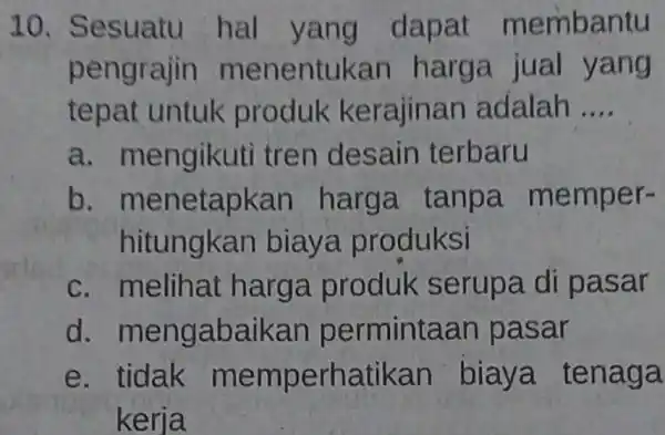 10 Sesuatu hal yang dapat membantu pengrajin menentukan harga jual yang tepat untuk produk kerajinan adalah __ a mengikuti tren desain terbaru b menetapkan