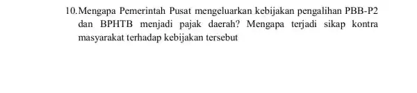 10.Mengapa Pemerintah Pusat mengeluarkar kebijakan pengalihan PBB-P2 dan BPHTB menjadi pajak daerah? Mengapa terjadi sikap kontra masyarakat terhadap kebijakan tersebut