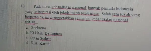 10. Pada masa kebangkitan nasional banyak pemuda Indonesia yang terinspirasi oleh tokoh-tokoh periuangan . Salah satu tokoh yang berperan dalam menggerakkan semangat kebangkitan nasional