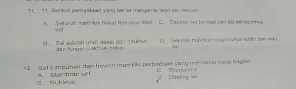 11. 11. Berikut pernyataan yang benar mengenai teori sel, kecuali A.Seluruh makhluk hidup tersusun atas sel C. Seluruh sel berasal dari sel sebelumnya B.Sel