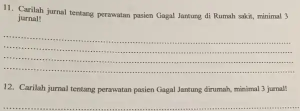 11. Carilah jurnal tentang perawatan pasien Gagal Jantung di Rumah sakit, minimal 3 jurnal! __ ................................................................................................................................... ............................................................................................... ............................................................................................ ...................................................................... 12. Carilah jurnal tentang perawatan