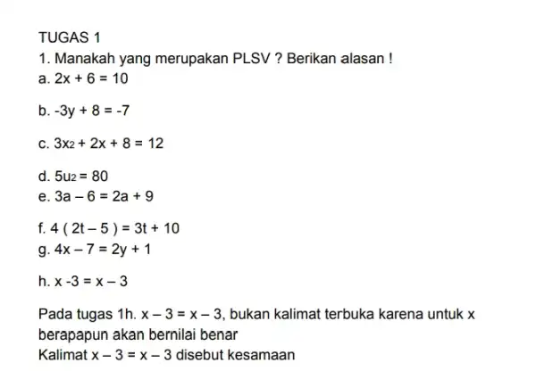 1 1. Manakah yang merupakan PLSV? Berikan alasan! a 2x+6=10 b. -3y+8=-7 C. 3x_(2)+2x+8=12 d. 5u_(2)=80 e 3a-6=2a+9 f. 4(2t-5)=3t+10 g 4x-7=2y+1 h x-3=x-3