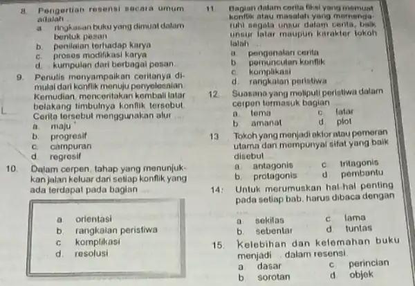 11. Pengertian resensi socara umum adalah __ a. ringkasan bukuyang dinuat dalam bentuk pesan b. penilaian terhadap karya C. proses modifikasi karya d. kumpulan