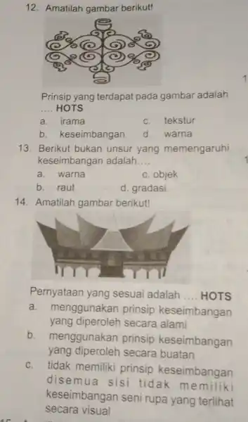 12. Amatilah gambar berikut! Prinsip yang terdapat pada gambar adalah HOTS a. irama c. tekstur b. keseimbangan d. warna 13. Berikut bukan unsur yang