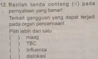 12. Berilah tanda centang (surd ) pada pernyataan yang benar! Terkait gangguan yang dapat terjadi pada organ pencernaan! Pilih lebih dari satu () maag