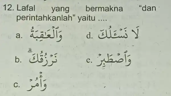 12. Lafal yang bermakna "dan perintahkanlah'yaitu __ a. d. b. e. C.