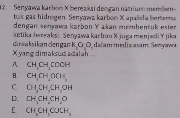 12. Senyawa karbon X bereaksi dengan natrium memben- tuk gas hidrogen . Senyawa karbon X apabila bertemu dengan senyawa karbon Y akan membentuk ester