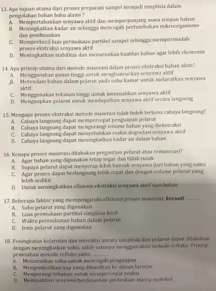 13. Apa tujuan utama dari proses preparasi sampel menjadi simplisia dalam pengolahan bahan baku alami? A. Mempertahanka n senyawa aktif dan memperpanjang masa simpan