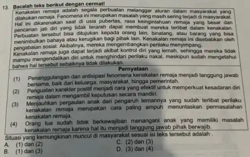 13. Bacalah teks berikut dengan cermat! Kenakalan emaja. Fenomena imimerupakan masalah yang masih sering terjadi dimasyarakat! remaja adalah segala perbuatan melanggar aturan dalam masyarakat