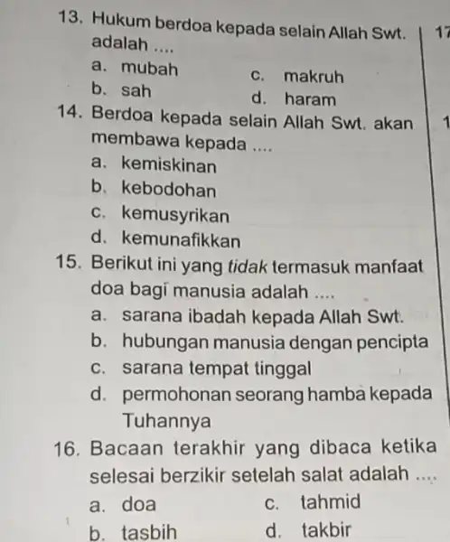 13. Hukum berdoa kepada selain Allah Swt. adalah __ a. mubah c. makruh b. sah d. haram 14. Berdoa kepada selain Allah Swt akan