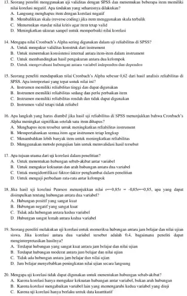 13. Seorang peneliti menggunakan uji validitas dengan SPSS dan menemukan beberapa item memiliki nilai korelasi negatif. Apa tindakan yang seharusnya dilakukan? A. Langsung menghapus