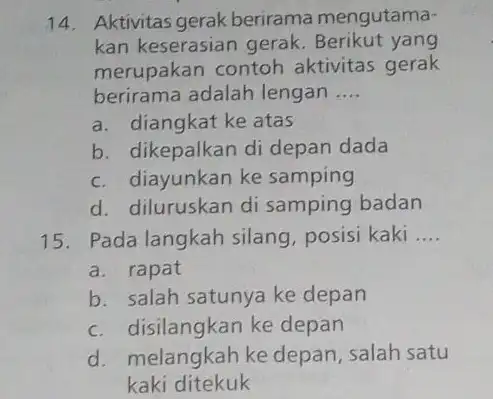 14. Aktivitas gerak berirama mengutama- kan keserasian gerak Berikut yang merupakan contoh aktivitas gerak berirama adalah lengan __ a. diangkat ke atas b. dikepalkan