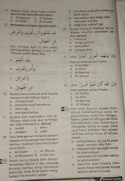 14. Asmaul husna yang menunjukkan bahwa Allah Maha Pemaaf adalah __ a. Al-Qayyum c. Al-'Afuww. b. Al-Ahad d. Al -Ghaffar 15. Perhatikan kutipan ayat