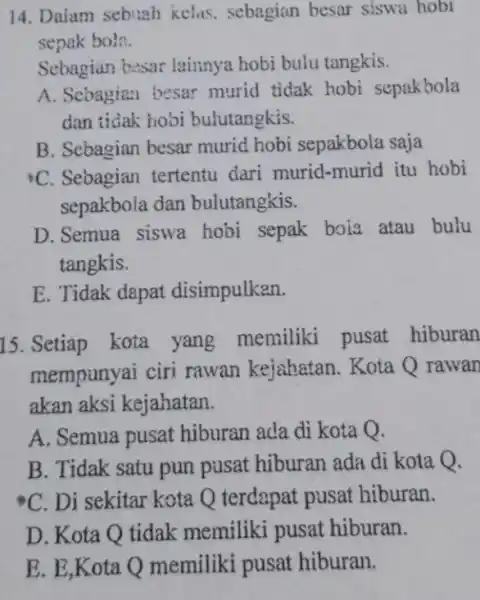 14. Dalam sebuah kelas, sebagian besar siswa hobi sepak bola. Sebagian besar lainnya hobi bulu tangkis. A. Sebagian besar murid tidak hobi sepakbola dan