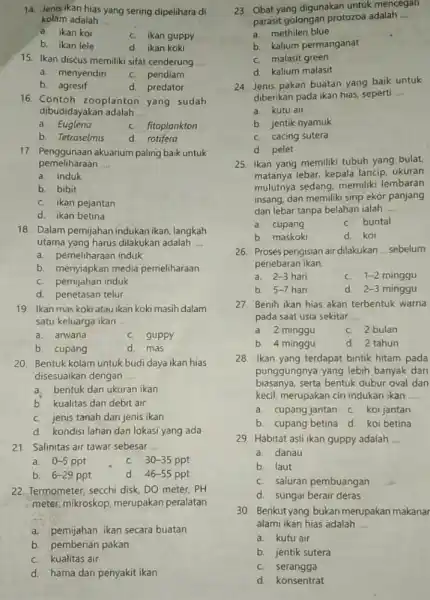 14 Jenis ikan hias yang sering dipelihara di kolam adalah __ a. ikan kol C. ikan guppy b. ikan lele d. ikan koki 15.