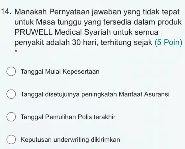 14. Manakah Pernyataan jawaban yang tidak tepat untuk Masa tunggu yang tersedia dalam produk PRUWEL L Medical I Syariah untuk semua penyakit adalah 30