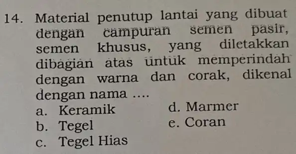 14. Material penutup lantai yang dibuat đengan campuran semen , pasir, semen khusus , yang diletakkan dibagian atas untiik memperindah dengan warna dan corak