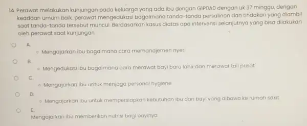 14. Perawat melakukan kunjungan pada keluarga yang ada ibu dengan GIPOAO dengan uk 37 minggu, dengan keadaan umum baik perawat mengedukasi bagaimana tanda-tanda persalinan