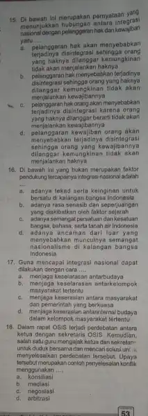 15. Di bawah Ini merupakan pernyataan yang menunjukkan hubungan antara integrasi nasional dengan pelanggaran hak dan kewajiban yaitu __ a. pelanggaran hak akan menyebabkan