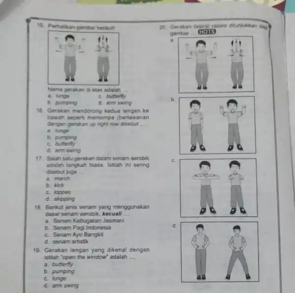 15. Perhatkan gambar berikut! Nama gerakan di atas adalah __ a. lunge c. butterfly b. pumping d. arm swing 16. Gerakan mendorong kedua lengan