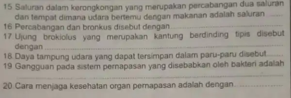 15. Saluran dalam kerongkongan yang merupakan percabangan dua saluran dan tempat dimana udara bertemu dengan makanan adalah saluran __ 16.Percabangan dan bronkus disebut dengan