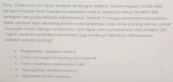 15.Ny . D berumur 62 tahun dirawat diruangan interna Pasien masuk rumah sakit dengan riwayat telah menderita diabetes melitus selama 6 tahun terakhir dan