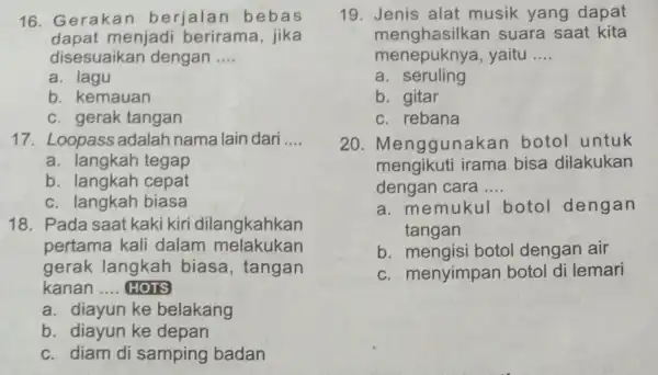 16. Geraka n berjalan beba S dapa menjadi berirama , jika disesuaikan dengan __ a. lagu b. kemauan c. gerak tangan 17. Loopass adalah